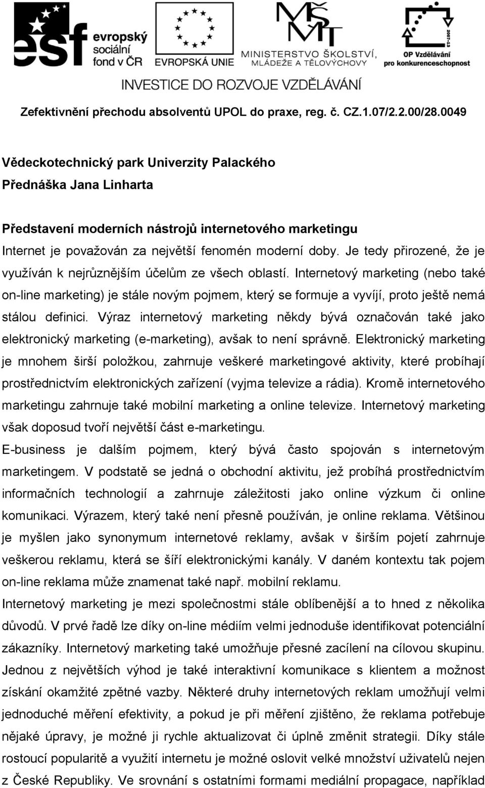 Internetový marketing (nebo také on-line marketing) je stále novým pojmem, který se formuje a vyvíjí, proto ještě nemá stálou definici.