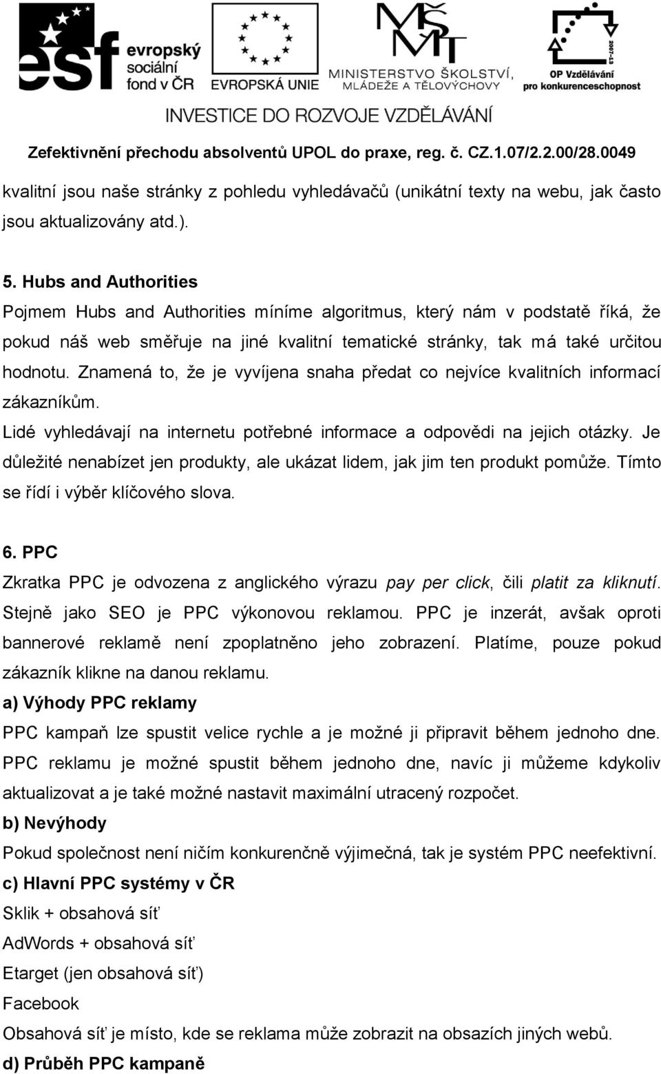 Znamená to, že je vyvíjena snaha předat co nejvíce kvalitních informací zákazníkům. Lidé vyhledávají na internetu potřebné informace a odpovědi na jejich otázky.