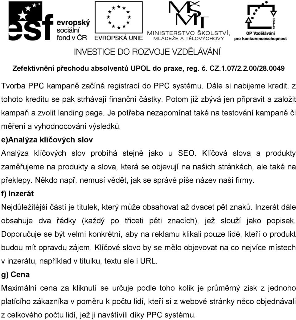 Klíčová slova a produkty zaměřujeme na produkty a slova, která se objevují na našich stránkách, ale také na překlepy. Někdo např. nemusí vědět, jak se správě píše název naší firmy.