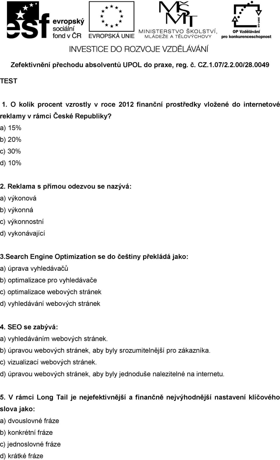 Search Engine Optimization se do češtiny překládá jako: a) úprava vyhledávačů b) optimalizace pro vyhledávače c) optimalizace webových stránek d) vyhledávání webových stránek 4.