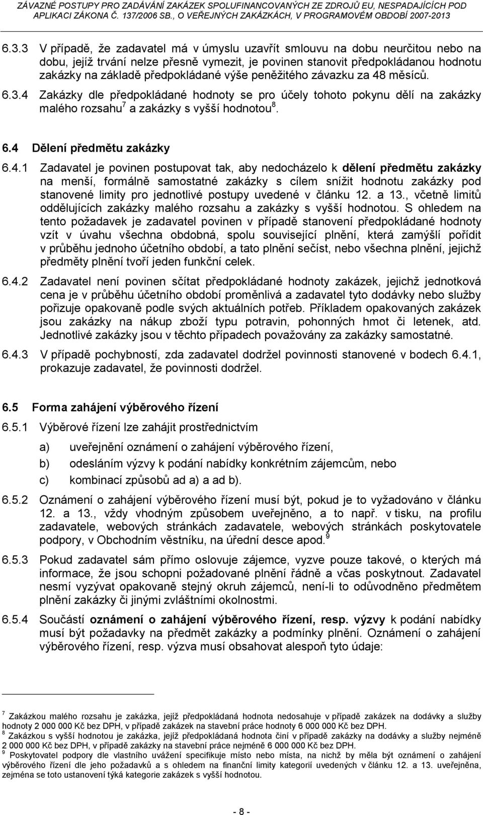 4.1 Zadavatel je povinen postupovat tak, aby nedocházelo k dělení předmětu zakázky na menší, formálně samostatné zakázky s cílem snížit hodnotu zakázky pod stanovené limity pro jednotlivé postupy