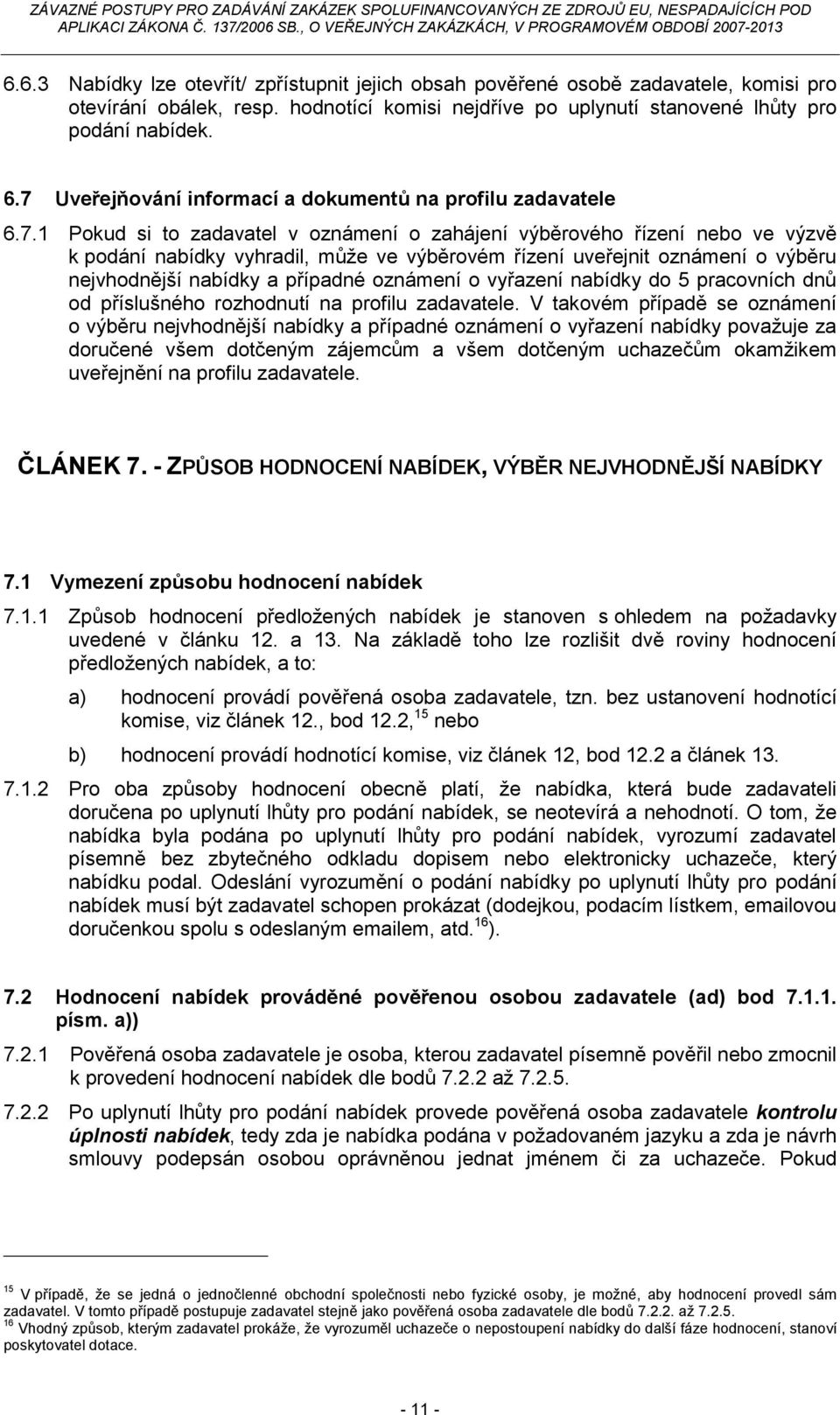 uveřejnit oznámení o výběru nejvhodnější nabídky a případné oznámení o vyřazení nabídky do 5 pracovních dnů od příslušného rozhodnutí na profilu zadavatele.