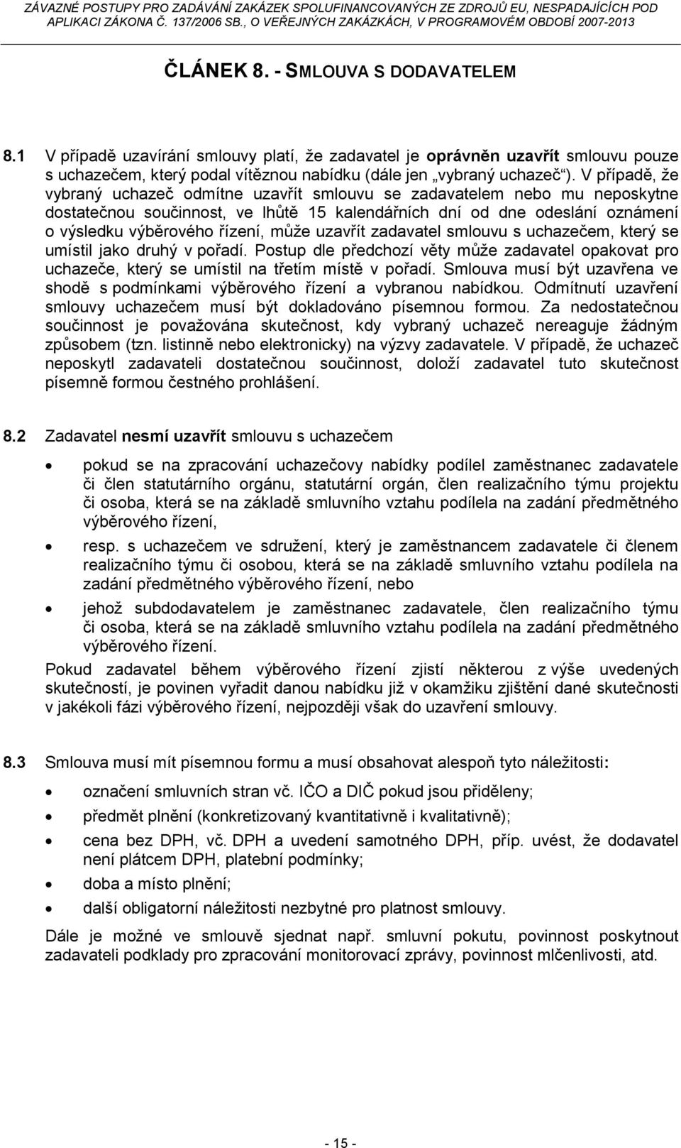 může uzavřít zadavatel smlouvu s uchazečem, který se umístil jako druhý v pořadí. Postup dle předchozí věty může zadavatel opakovat pro uchazeče, který se umístil na třetím místě v pořadí.