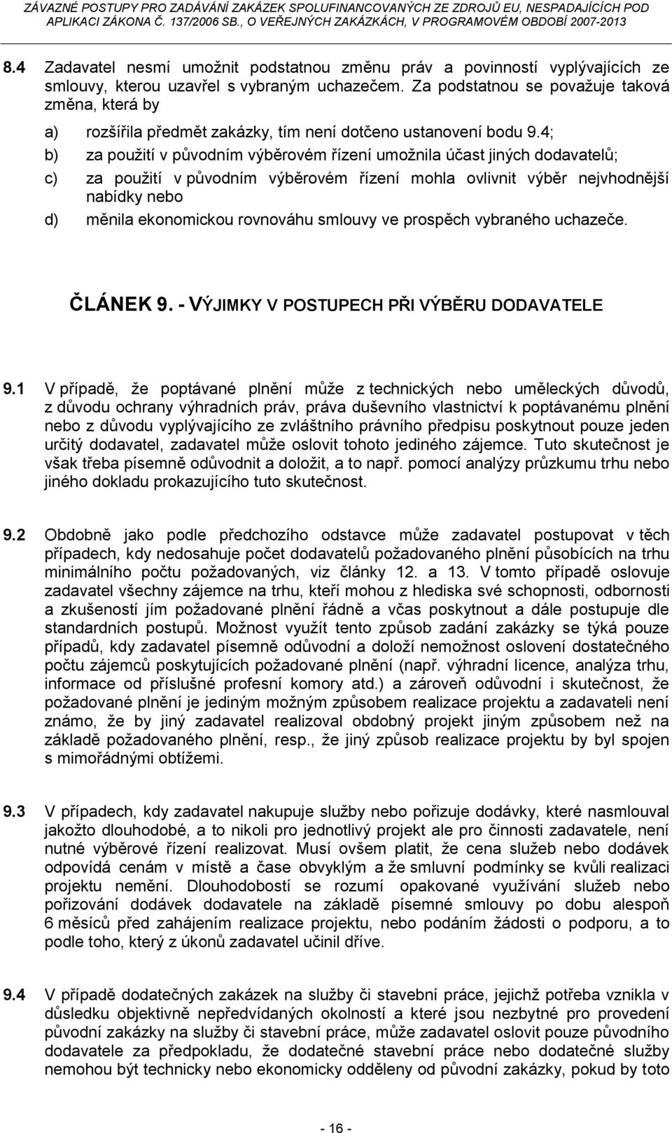 4; b) za použití v původním výběrovém řízení umožnila účast jiných dodavatelů; c) za použití v původním výběrovém řízení mohla ovlivnit výběr nejvhodnější nabídky nebo d) měnila ekonomickou rovnováhu