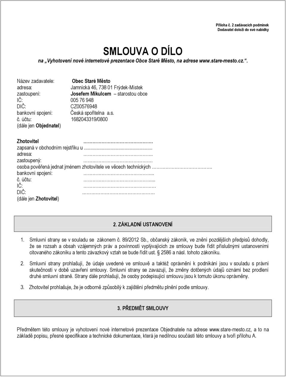 948 DIČ: CZ00576948 bankovní spojení: Česká spořitelna a.s. č. účtu: 1682043319/0800 (dále jen Objednatel) Zhotovitel zapsaná v obchodním rejstříku u.