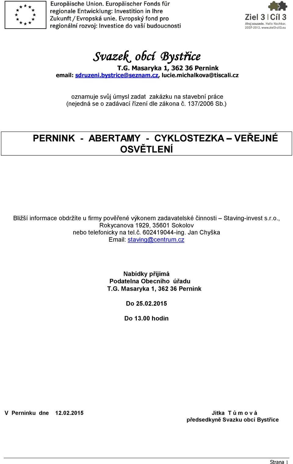 Staving-invest s.r.o., Rokycanova 1929, 35601 Sokolov nebo telefonicky na tel.č. 602419044-ing. Jan Chyška Email: staving@centrum.