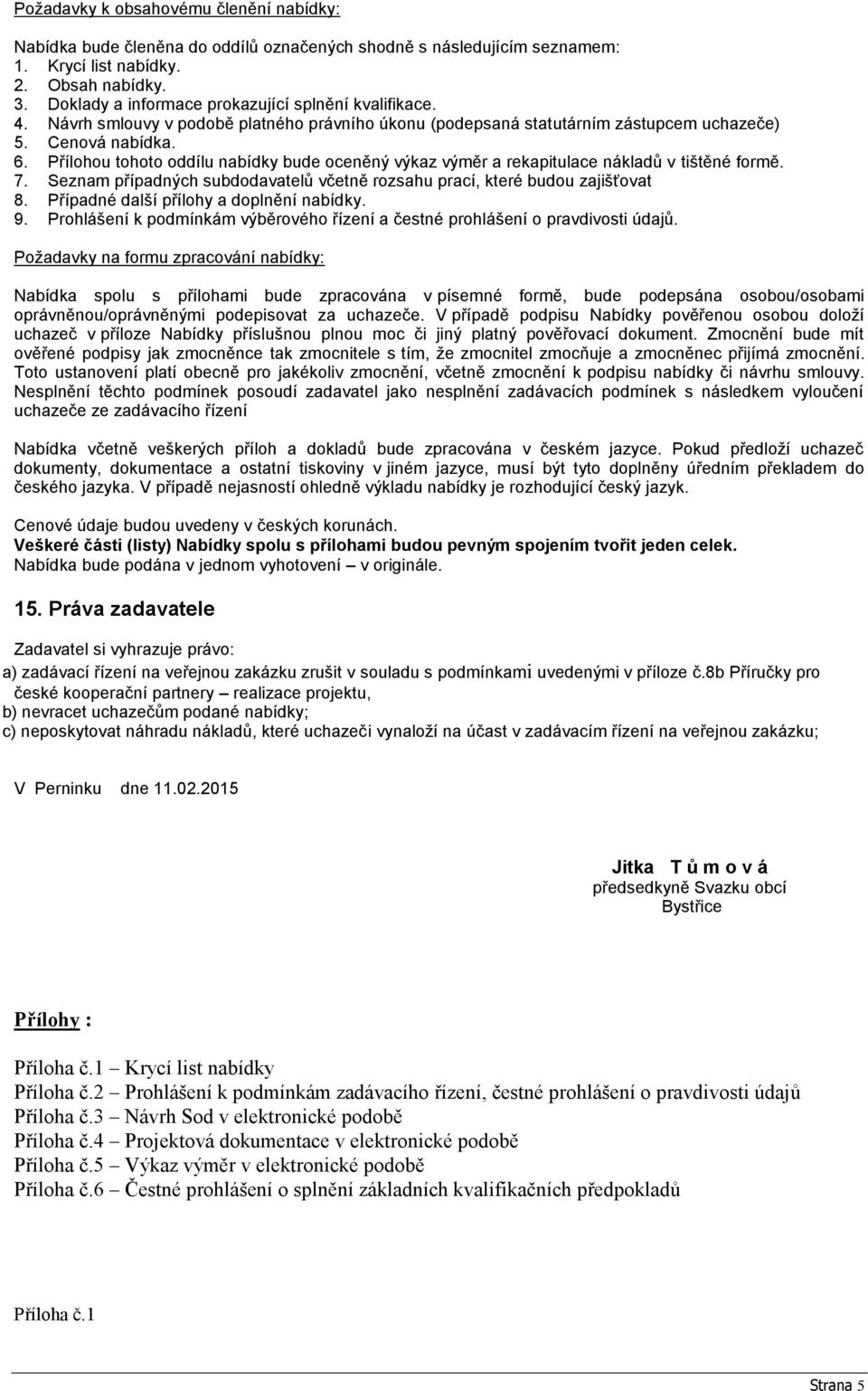 Přílohou tohoto oddílu nabídky bude oceněný výkaz výměr a rekapitulace nákladů v tištěné formě. 7. Seznam případných subdodavatelů včetně rozsahu prací, které budou zajišťovat 8.
