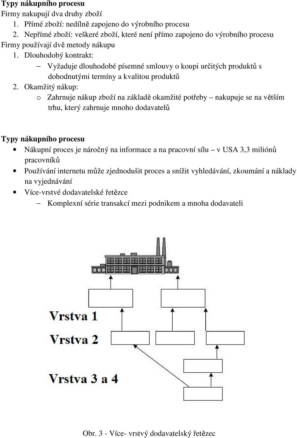 Dlouhodobý kontrakt: Vyžaduje dlouhodobé písemné smlouvy o koupi určitých produktů s dohodnutými termíny a kvalitou produktů 2.