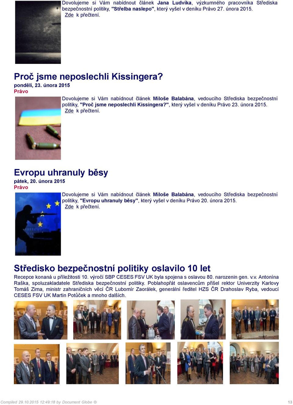 února 2015 politiky, "Evropu uhranuly běsy", který vyšel v deníku 20. února 2015. Středisko bezpečnostní politiky oslavilo 10 let Recepce konaná u příležitosti 10.