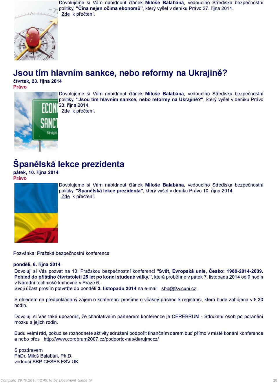 října 2014 politiky, "Španělská lekce prezidenta", který vyšel v deníku 10. října 2014. Pozvánka: Pražská bezpečnostní konference pondělí, 6. října 2014 Dovoluji si Vás pozvat na 10.