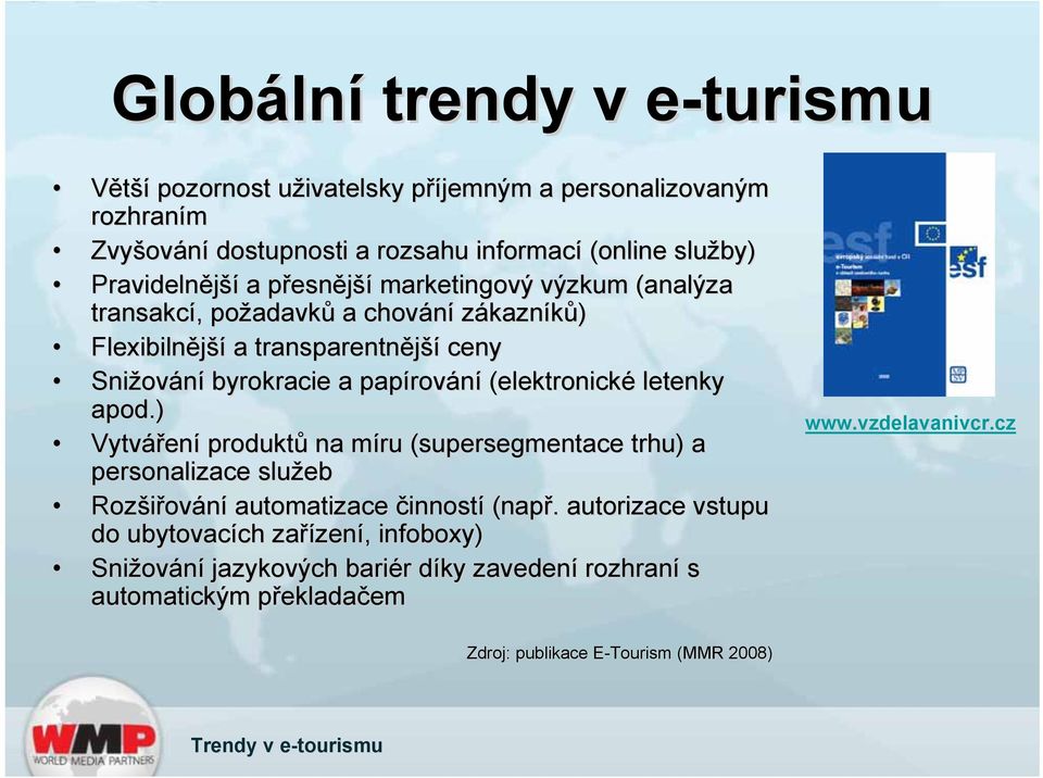 papírování (elektronické letenky apod.) Vytváření produktů na míru (supersegmentace( trhu) a personalizace služeb Rozšiřování automatizace činností (např.