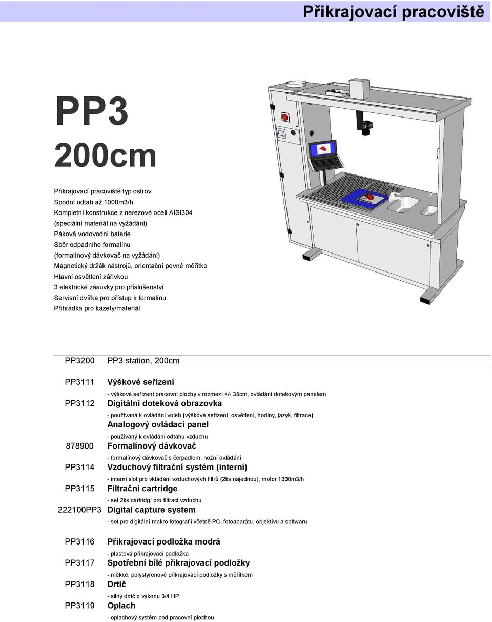 přístup k formalínu Přihrádka pro kazety/materiál PP3200 PP3 station, 200cm PP3111 Výškové seřízení - výškové seřízení pracovní plochy v rozmezí +/- 35cm, ovládání dotekovým panelem PP3112 Digitální