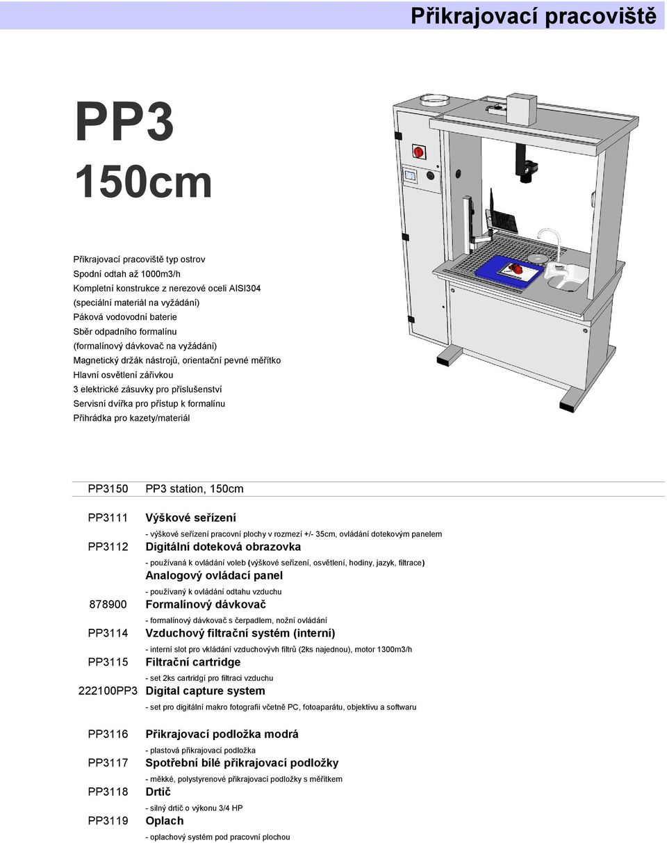 přístup k formalínu Přihrádka pro kazety/materiál PP3150 PP3 station, 150cm PP3111 Výškové seřízení - výškové seřízení pracovní plochy v rozmezí +/- 35cm, ovládání dotekovým panelem PP3112 Digitální