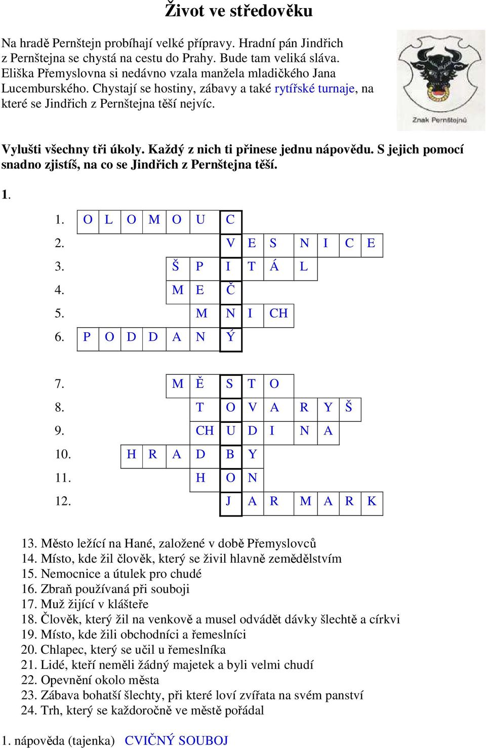 Vylušti všechny tři úkoly. Každý z nich ti přinese jednu nápovědu. S jejich pomocí snadno zjistíš, na co se Jindřich z Pernštejna těší. O L O M O U C 2. V E S N I C E 3. Š P I T Á L 4. M E Č 5.