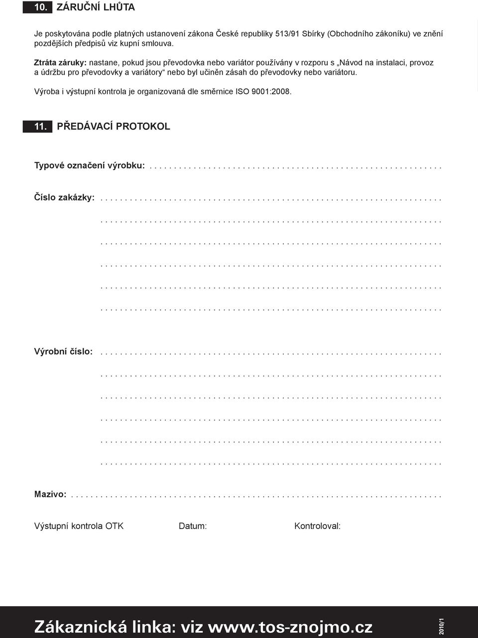 Výroba i výstupní kontrola je organizovaná dle směrnice ISO 9001:2008. 11. PŘEDÁVACÍ PROTOKOL Typové označení výrobku:............................................................ Číslo zakázky:.