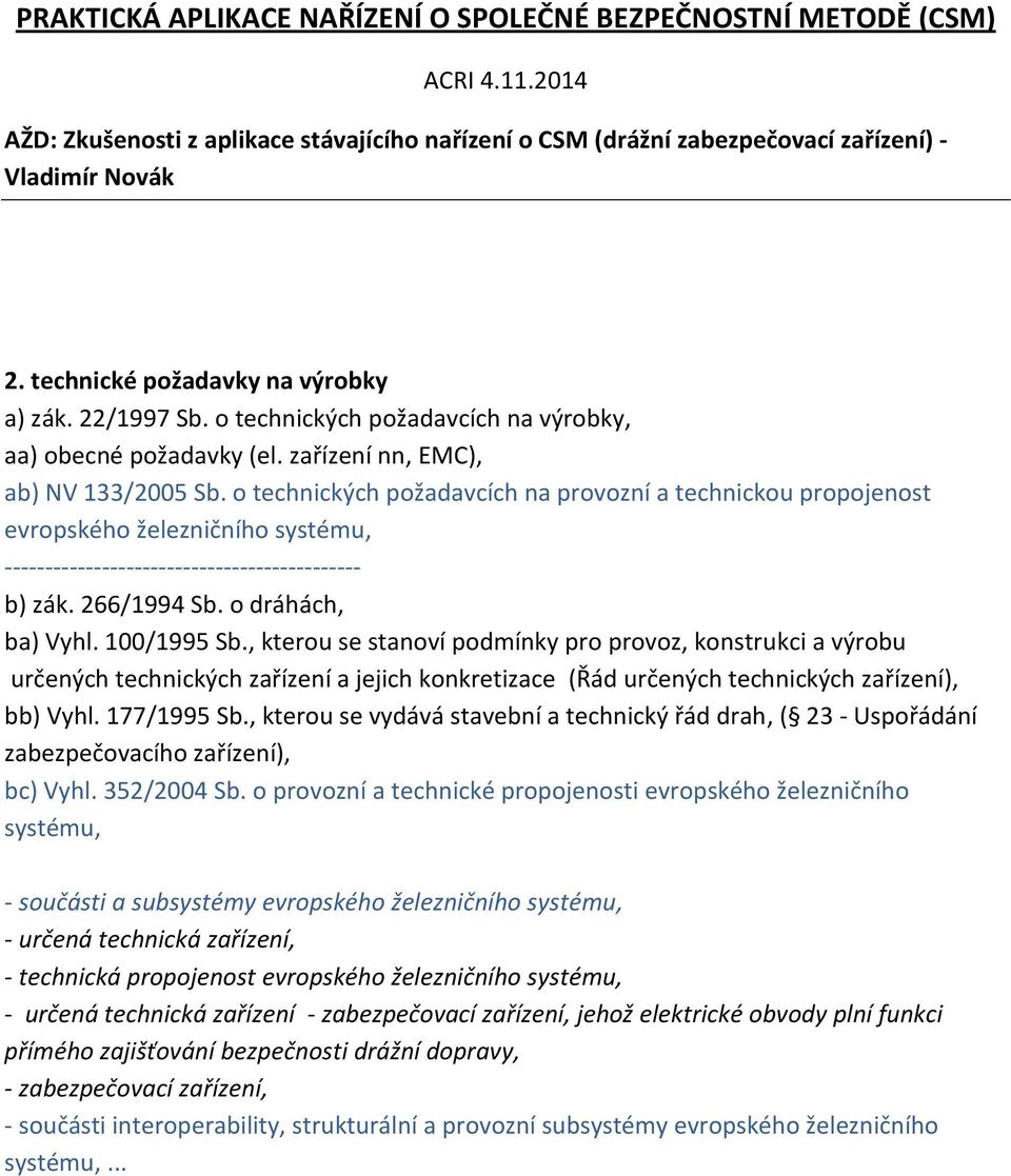 , kterou se stanoví podmínky pro provoz, konstrukci a výrobu určených technických zařízení a jejich konkretizace (Řád určených technických zařízení), bb) Vyhl. 177/1995 Sb.