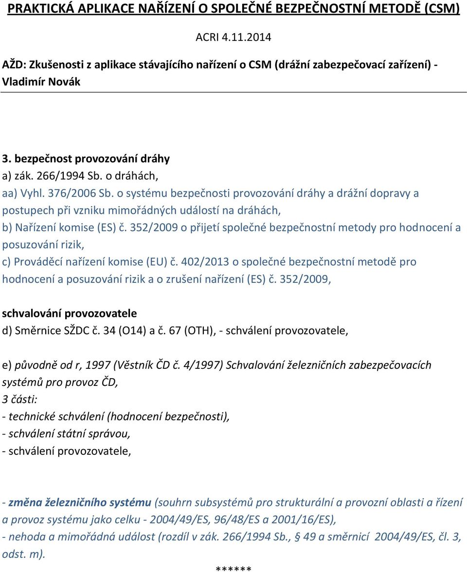 352/2009 o přijetí společné bezpečnostní metody pro hodnocení a posuzování rizik, c) Prováděcí nařízení komise (EU) č.