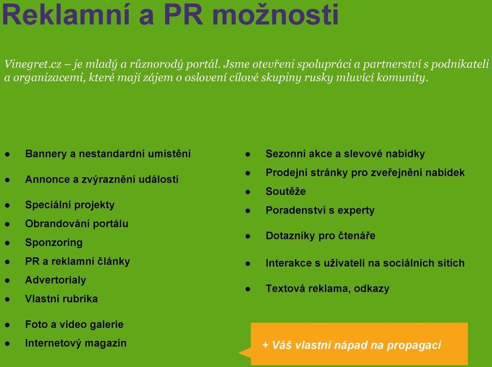 Bannery a nestandardní umístění Annonce a zvýraznění událostí Speciální projekty Obrandování portálu Sponzoring PR a reklamní články Advertorialy Vlastní