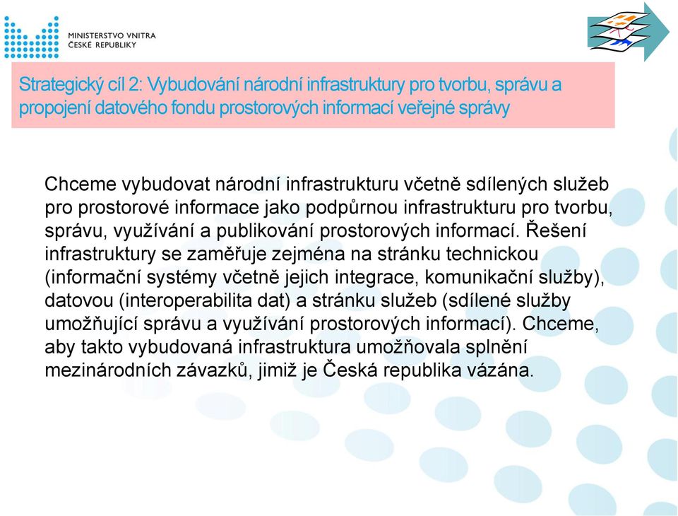 Řešení infrastruktury se zaměřuje zejména na stránku technickou (informační systémy včetně jejich integrace, komunikační služby), datovou (interoperabilita dat) a stránku