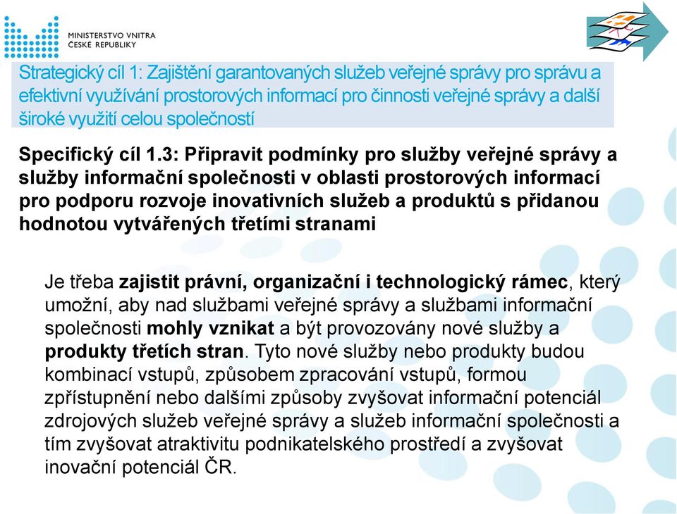 3: Připravit podmínky pro služby veřejné správy a služby informační společnosti v oblasti prostorových informací pro podporu rozvoje inovativních služeb a produktů s přidanou hodnotou vytvářených