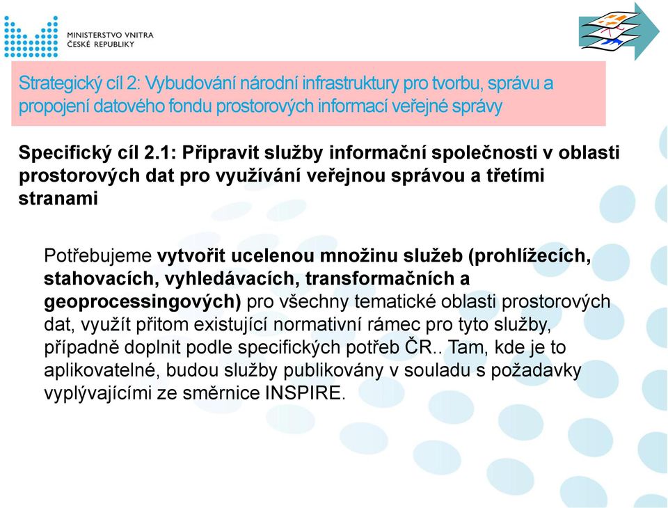 (prohlížecích, stahovacích, vyhledávacích, transformačních a geoprocessingových) pro všechny tematické oblasti prostorových dat, využít přitom existující normativní