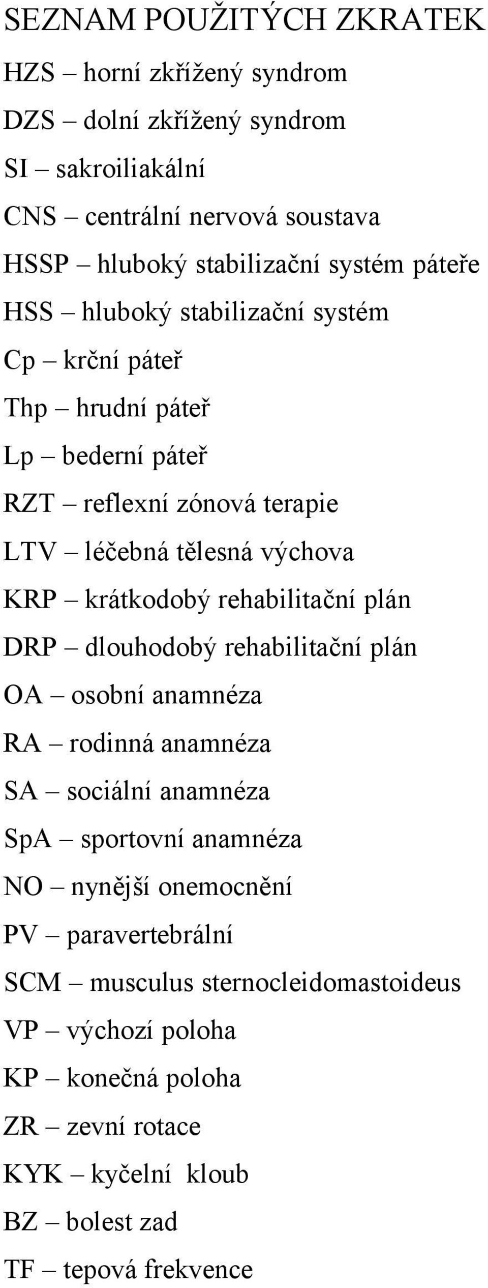 krátkodobý rehabilitační plán DRP dlouhodobý rehabilitační plán OA osobní anamnéza RA rodinná anamnéza SA sociální anamnéza SpA sportovní anamnéza NO nynější