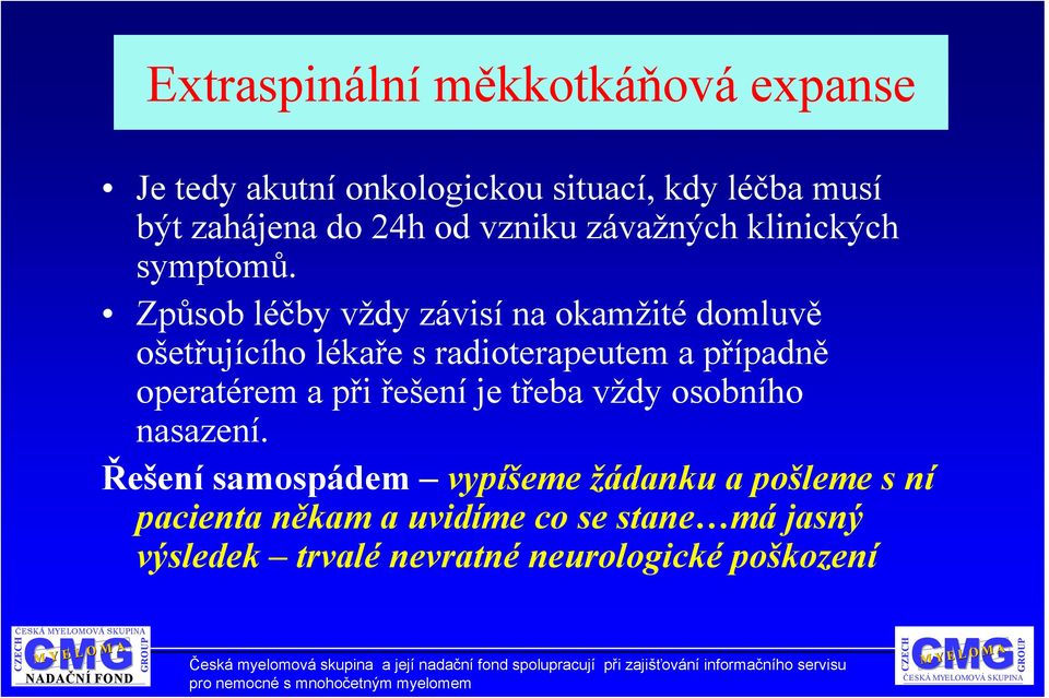 Způsob léčby vždy závisí na okamžité domluvě ošetřujícího lékaře s radioterapeutem a případně operatérem a při řešení je třeba vždy osobního