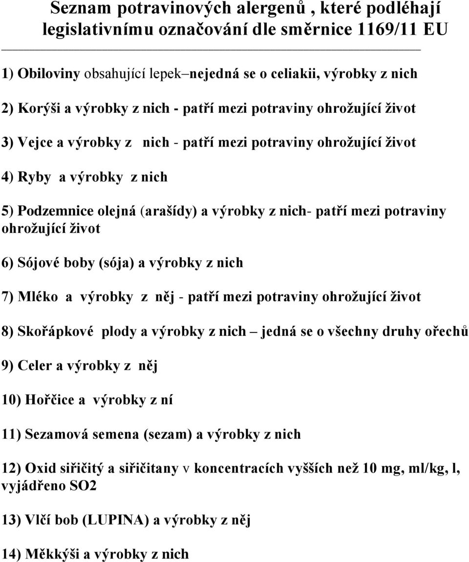 potraviny ohrožující život 6) Sójové boby (sója) 7) Mléko - patří mezi potraviny ohrožující život 8) Skořápkové plody jedná se o všechny druhy ořechů 9) Celer 10)