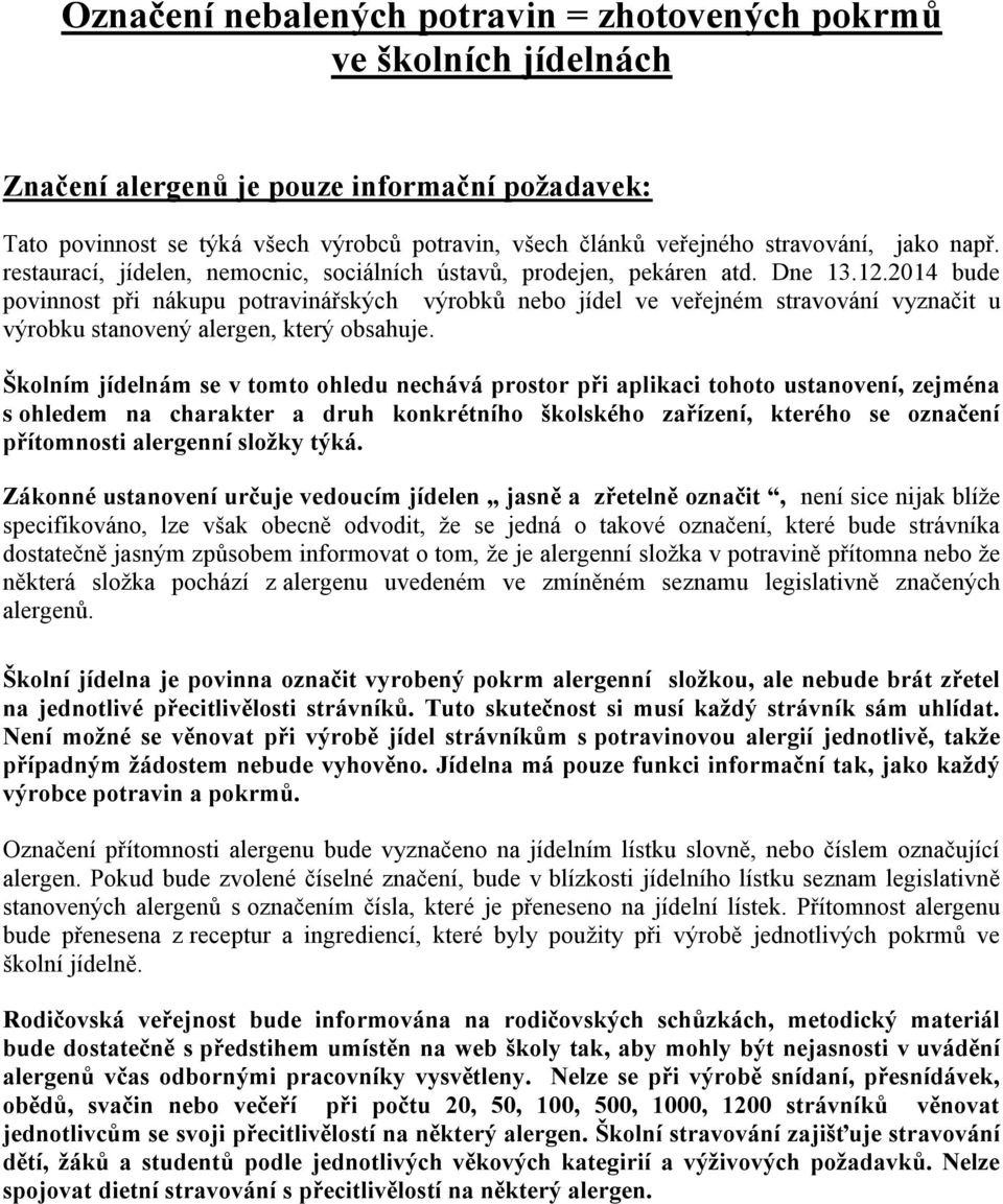 2014 bude povinnost při nákupu potravinářských výrobků nebo jídel ve veřejném stravování vyznačit u výrobku stanovený alergen, který obsahuje.