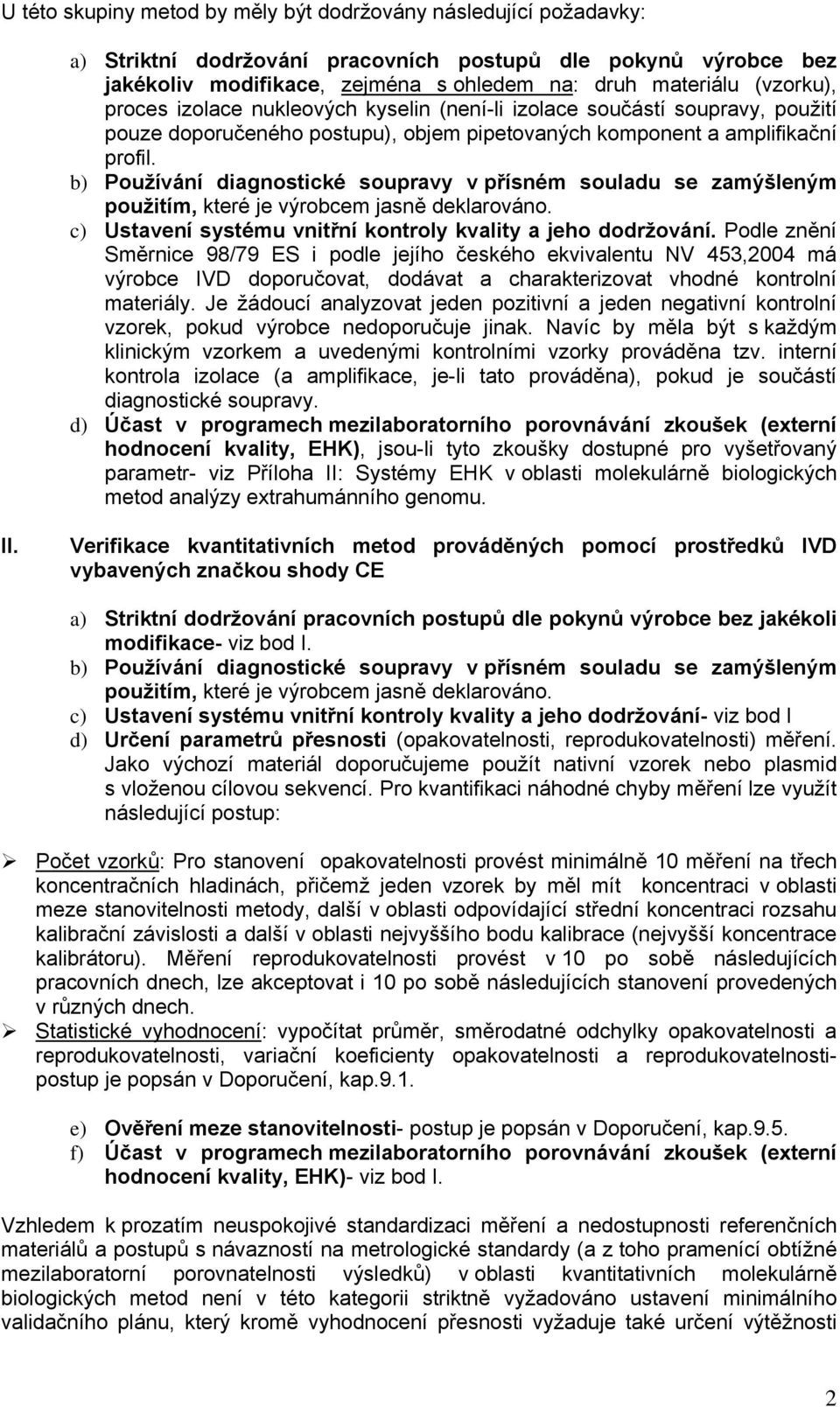 b) Používání diagnostické soupravy v přísném souladu se zamýšleným použitím, které je výrobcem jasně deklarováno. c) Ustavení systému vnitřní kontroly kvality a jeho dodržování.