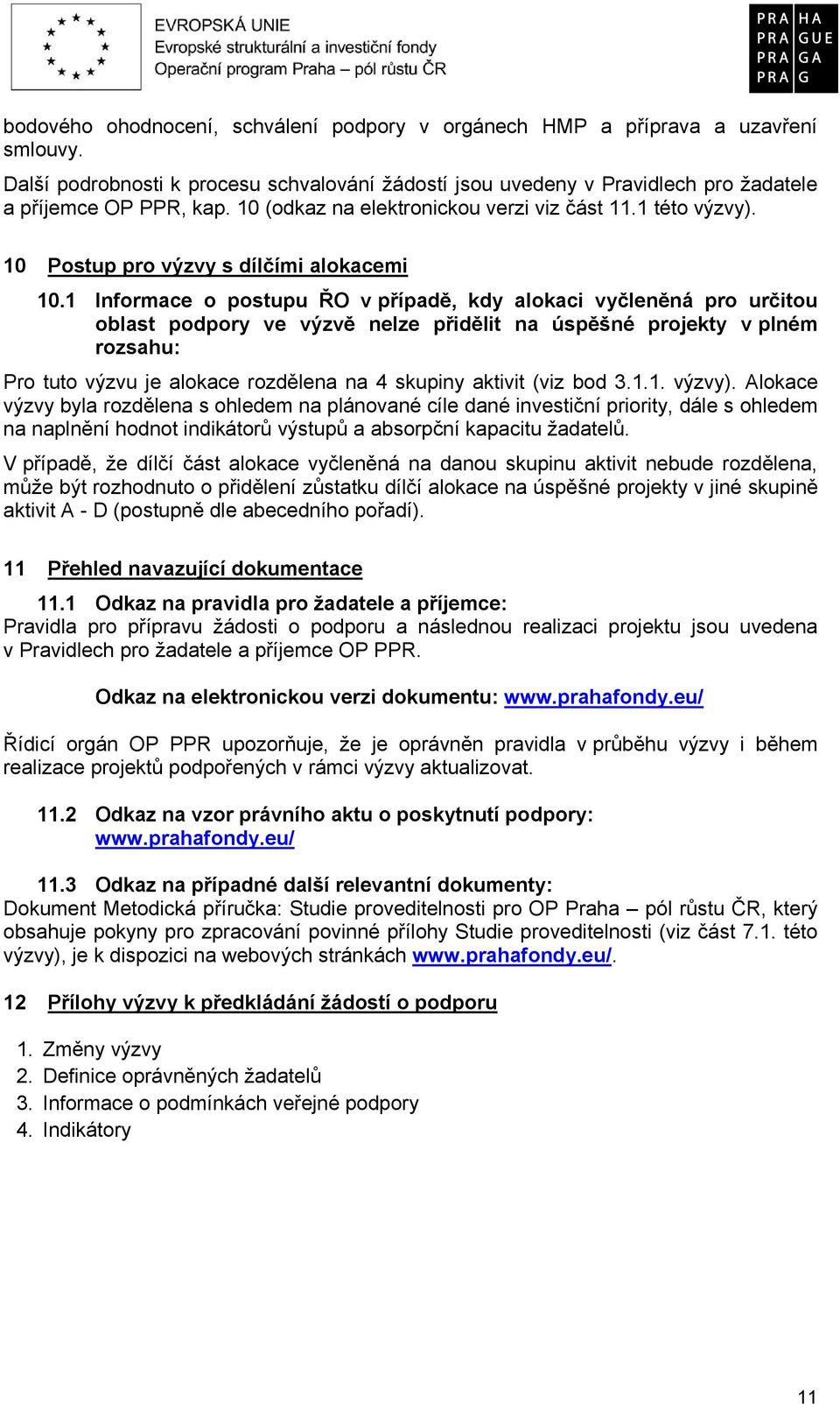 1 Informace o postupu ŘO v případě, kdy alokaci vyčleněná pro určitou oblast podpory ve výzvě nelze přidělit na úspěšné projekty v plném rozsahu: Pro tuto výzvu je alokace rozdělena na 4 skupiny