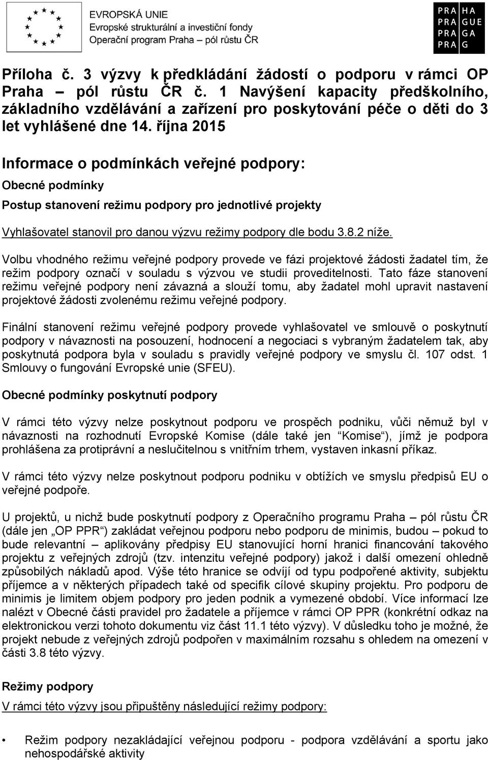 října 2015 Informace o podmínkách veřejné podpory: Obecné podmínky Postup stanovení režimu podpory pro jednotlivé projekty Vyhlašovatel stanovil pro danou výzvu režimy podpory dle bodu 3.8.2 níže.