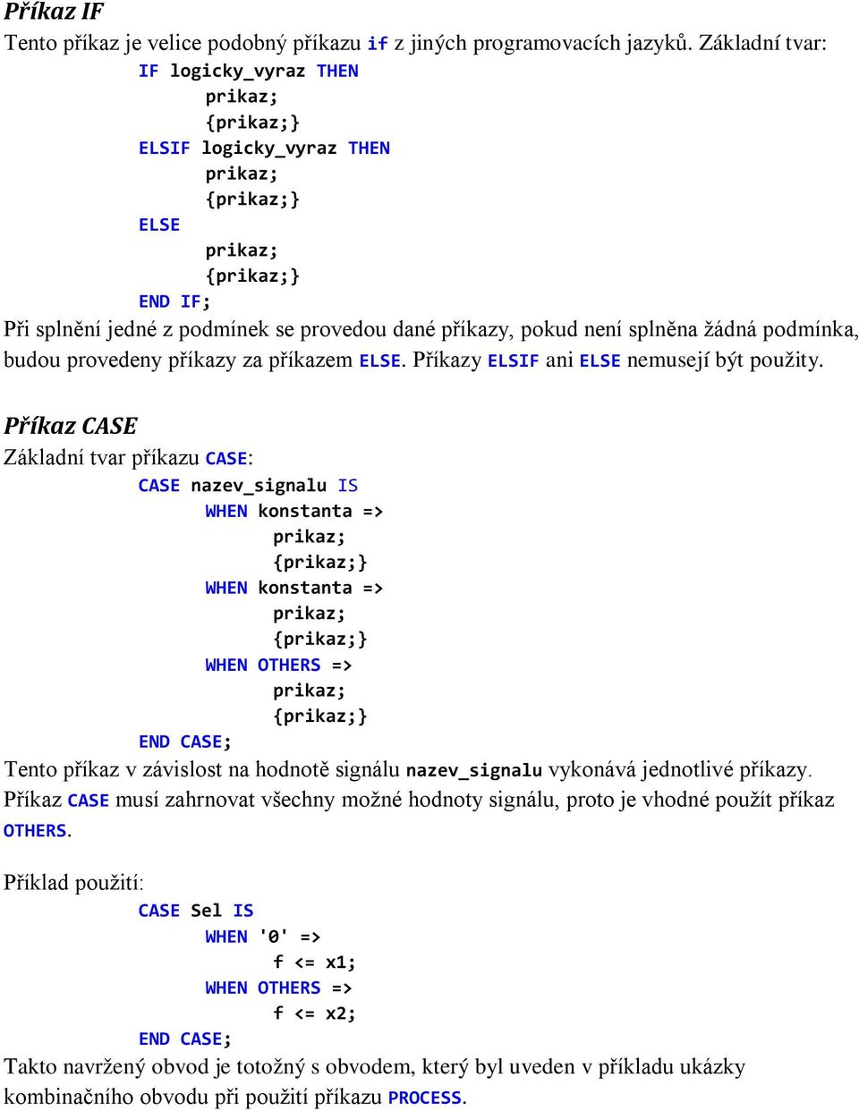 příkazem ELSE. Příkazy ELSIF ani ELSE nemusejí být použity.