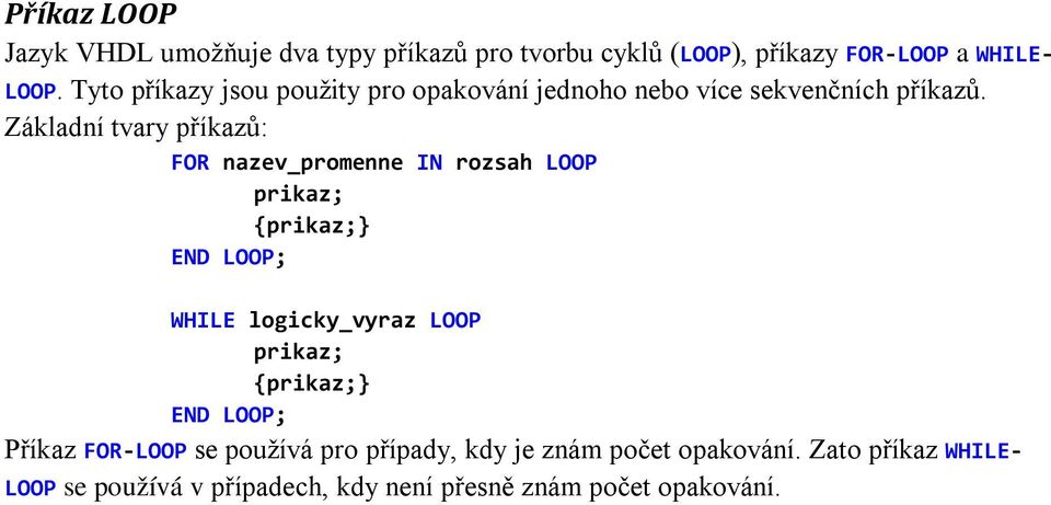 Základní tvary příkazů: FOR nazev_promenne IN rozsah LOOP END LOOP; WHILE logicky_vyraz LOOP END LOOP; Příkaz