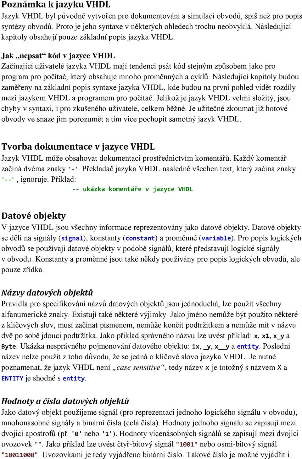 Jak nepsat kód v jazyce VHDL Začínající uživatelé jazyka VHDL mají tendenci psát kód stejným způsobem jako pro program pro počítač, který obsahuje mnoho proměnných a cyklů.