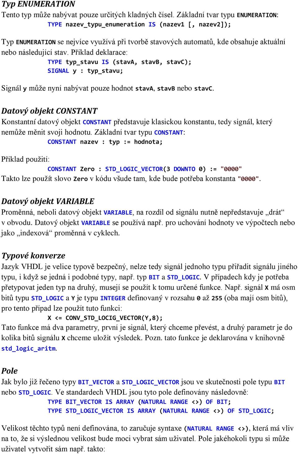 Příklad deklarace: TYPE typ_stavu IS (stava, stavb, stavc); SIGNAL y : typ_stavu; Signál y může nyní nabývat pouze hodnot stava, stavb nebo stavc.