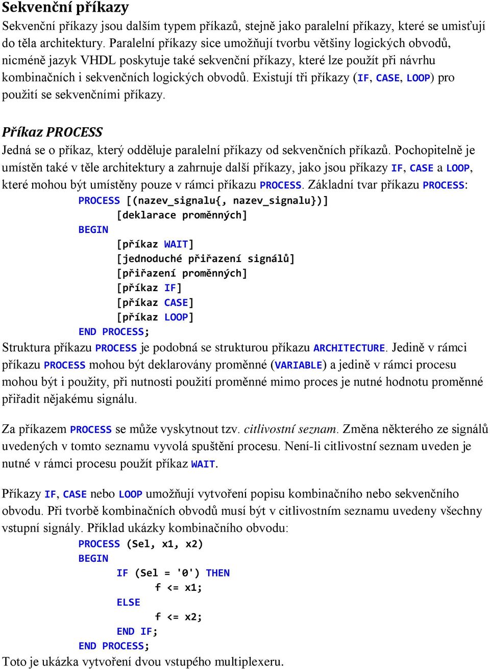 Existují tři příkazy (IF, CASE, LOOP) pro použití se sekvenčními příkazy. Příkaz PROCESS Jedná se o příkaz, který odděluje paralelní příkazy od sekvenčních příkazů.