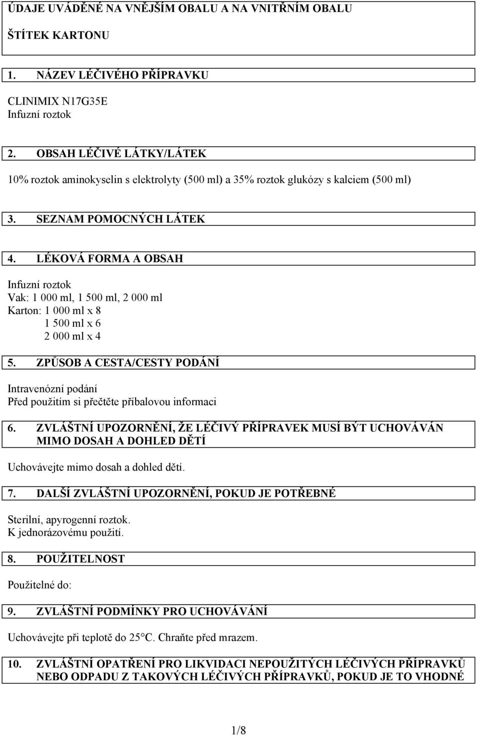 LÉKOVÁ FORMA A OBSAH Vak: 1 000 ml, 1 500 ml, 2 000 ml Karton: 1 000 ml x 8 1 500 ml x 6 2 000 ml x 4 5.