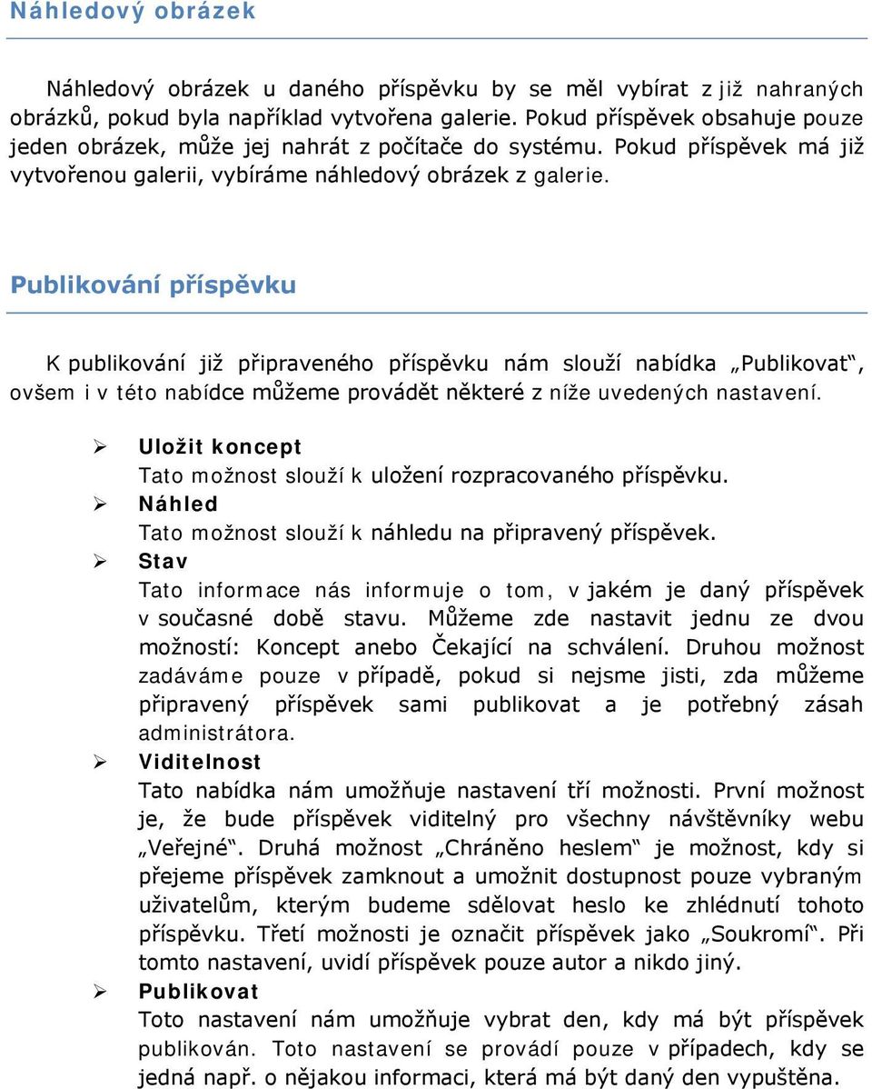 Publikování příspěvku K publikování již připraveného příspěvku nám slouží nabídka Publikovat, ovšem i v této nabídce můžeme provádět některé z níže uvedených nastavení.