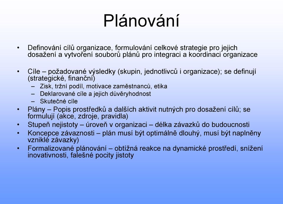 Popis prostředků a dalších aktivit nutných pro dosažení cílů; se formulují (akce, zdroje, pravidla) Stupeň nejistoty úroveň v organizaci délka závazků do budoucnosti Koncepce