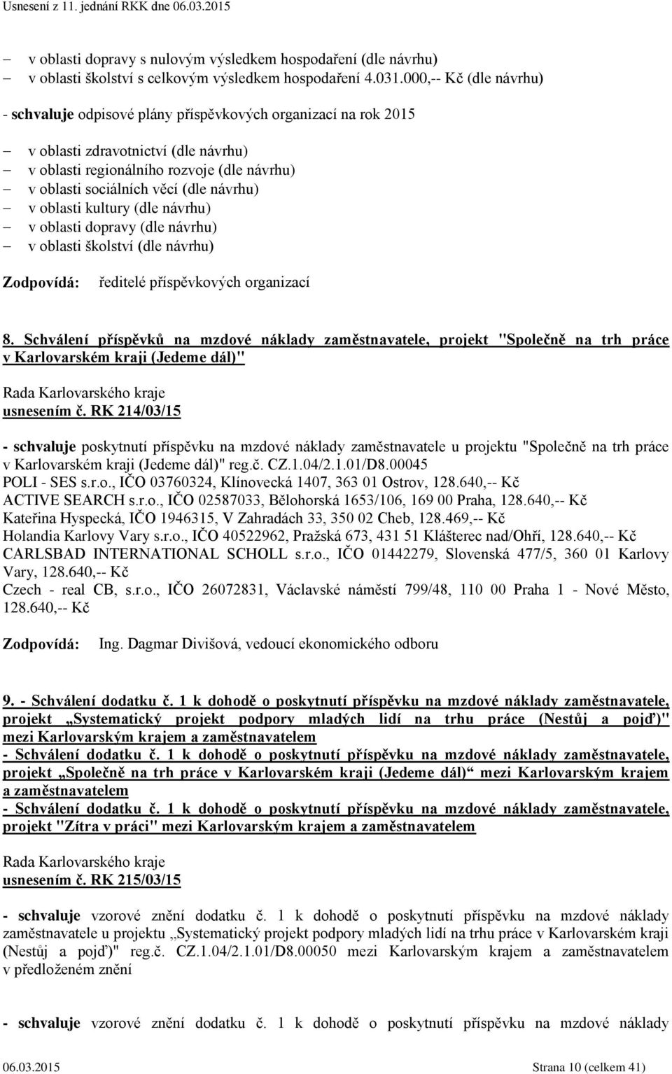 návrhu) v oblasti kultury (dle návrhu) v oblasti dopravy (dle návrhu) v oblasti školství (dle návrhu) ředitelé příspěvkových organizací 8.