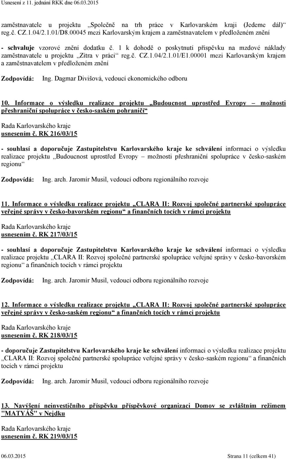 1 k dohodě o poskytnutí příspěvku na mzdové náklady zaměstnavatele u projektu Zítra v práci reg.č. CZ.1.04/2.1.01/E1.00001 mezi Karlovarským krajem a zaměstnavatelem v předloženém znění Ing.