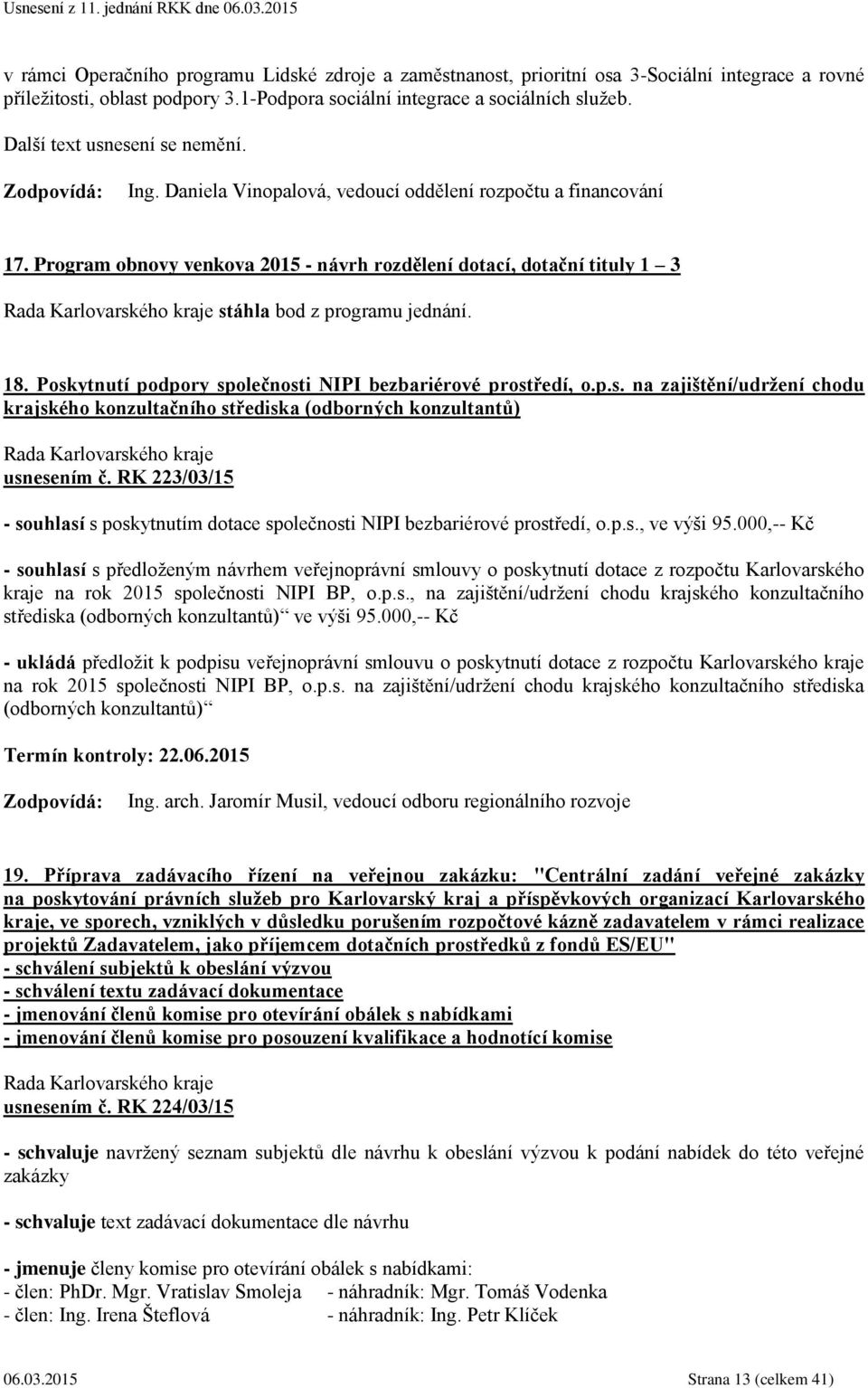 Program obnovy venkova 2015 - návrh rozdělení dotací, dotační tituly 1 3 stáhla bod z programu jednání. 18. Poskytnutí podpory společnosti NIPI bezbariérové prostředí, o.p.s. na zajištění/udržení chodu krajského konzultačního střediska (odborných konzultantů) usnesením č.