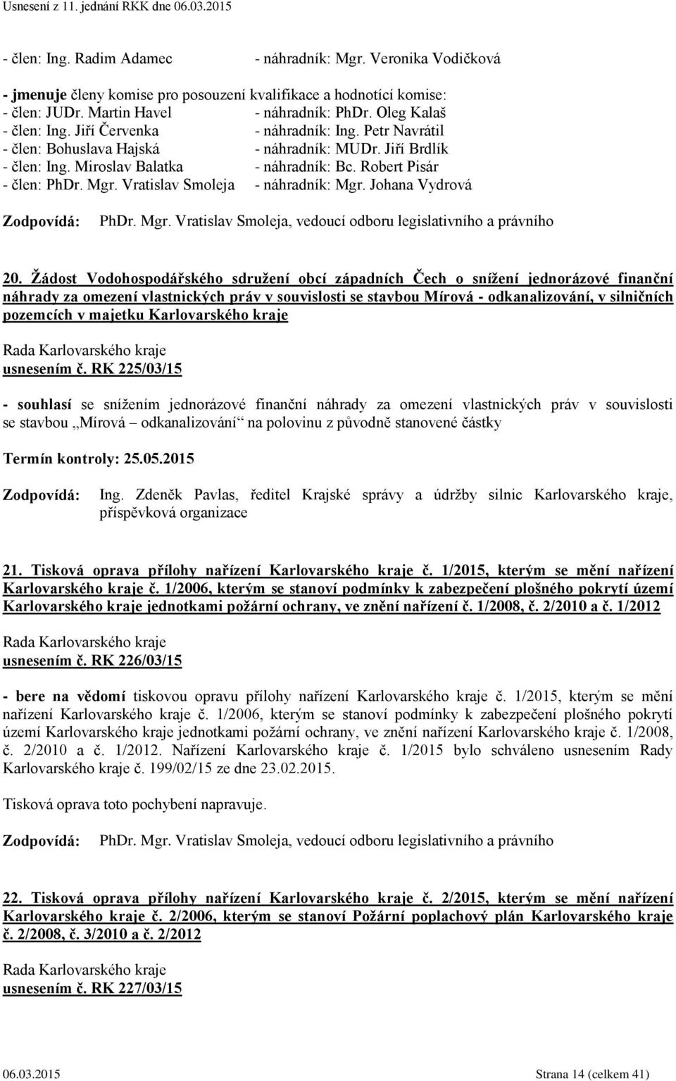 Mgr. Vratislav Smoleja - náhradník: Mgr. Johana Vydrová PhDr. Mgr. Vratislav Smoleja, vedoucí odboru legislativního a právního 20.