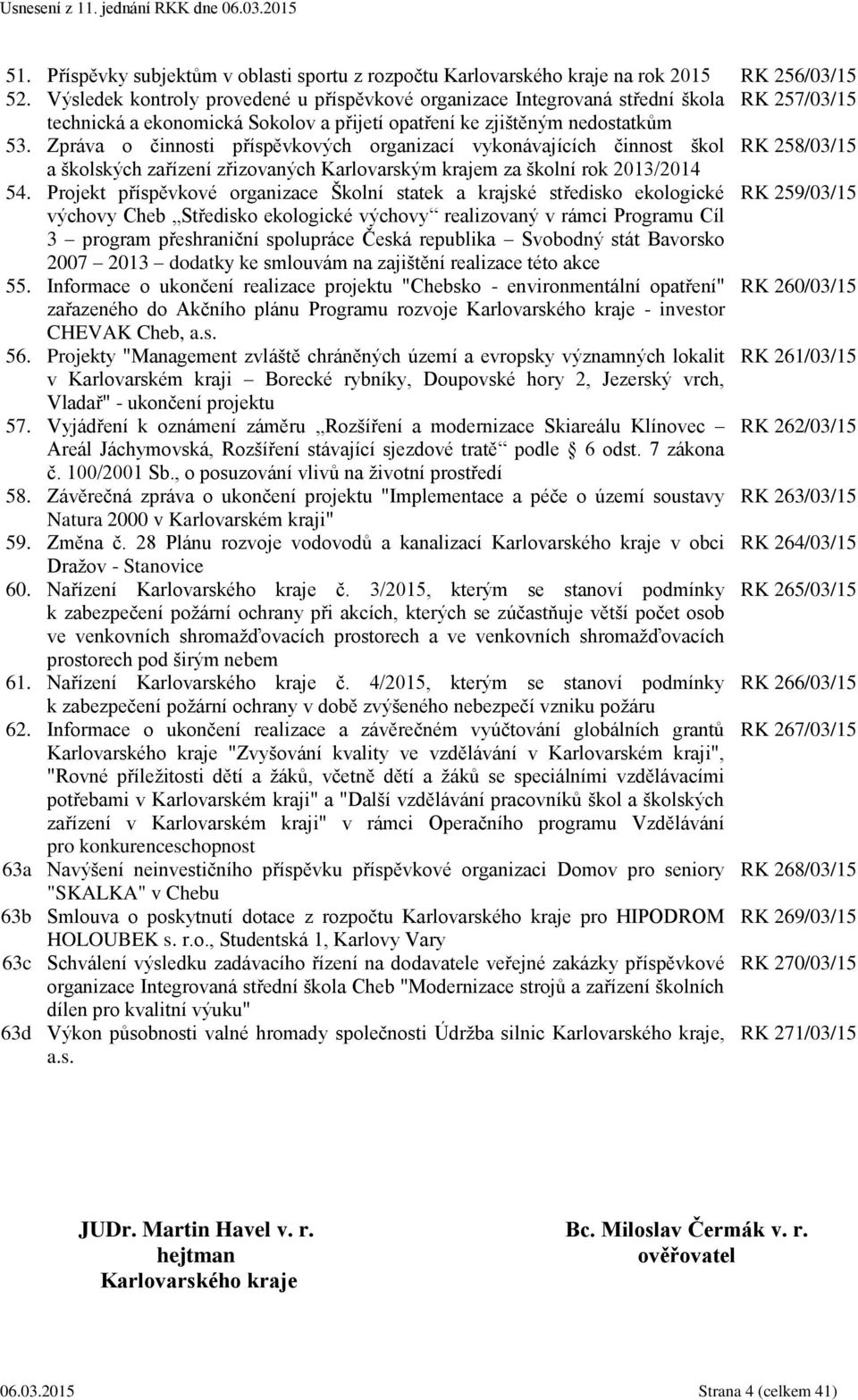 Zpráva o činnosti příspěvkových organizací vykonávajících činnost škol RK 258/03/15 a školských zařízení zřizovaných Karlovarským krajem za školní rok 2013/2014 54.