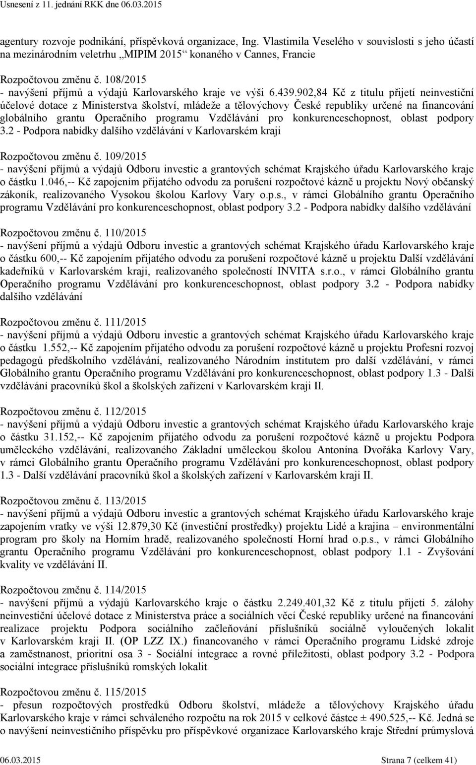 902,84 Kč z titulu přijetí neinvestiční účelové dotace z Ministerstva školství, mládeže a tělovýchovy České republiky určené na financování globálního grantu Operačního programu Vzdělávání pro