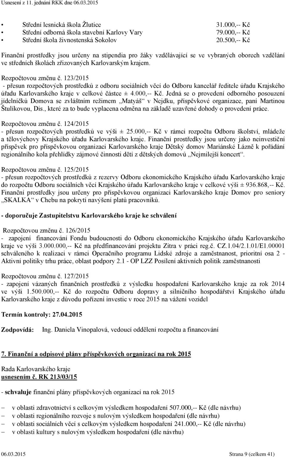 123/2015 - přesun rozpočtových prostředků z odboru sociálních věcí do Odboru kancelář ředitele úřadu Krajského úřadu Karlovarského kraje v celkové částce ± 4.000,-- Kč.
