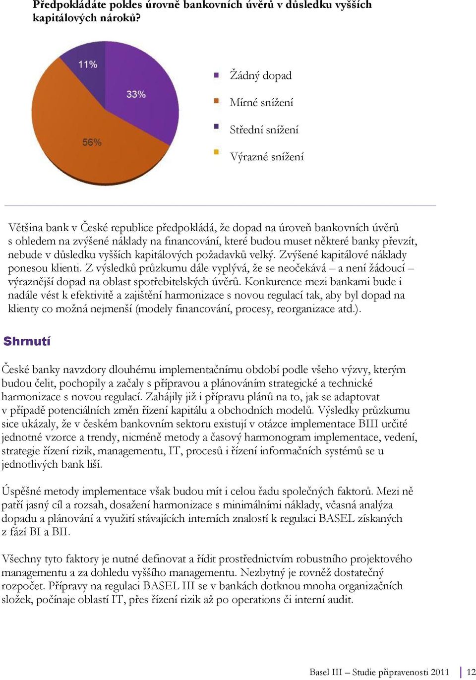 budou muset některé banky převzít, nebude v důsledku vyšších kapitálových požadavků velký. Zvýšené kapitálové náklady ponesou klienti.