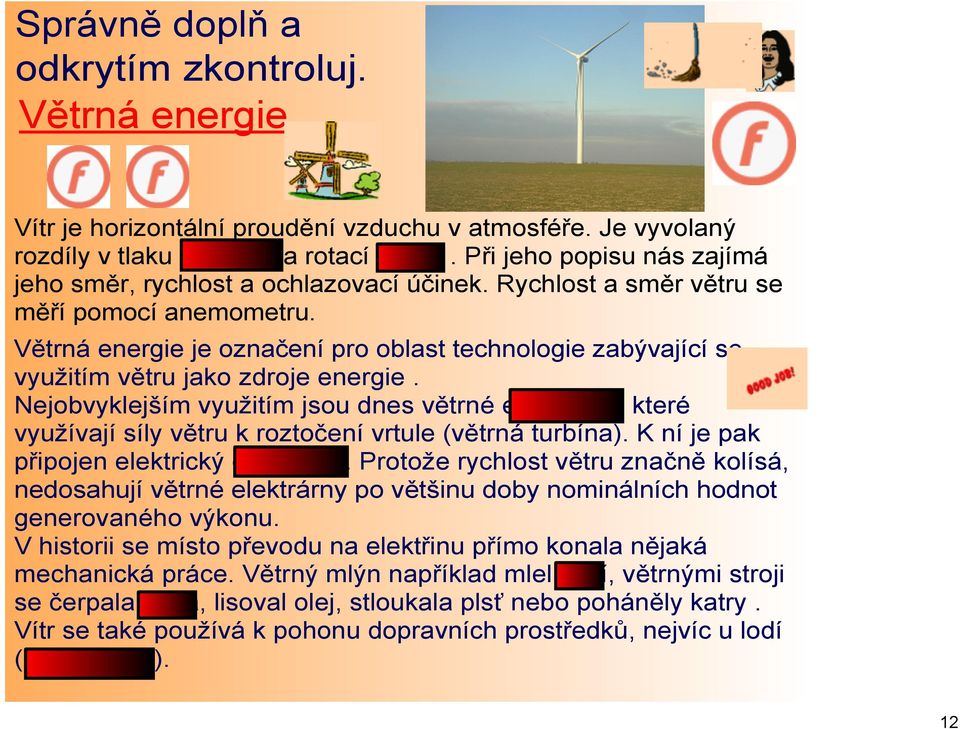 Větrná energie je označení pro oblast technologie zabývající se využitím větru jako zdroje energie.