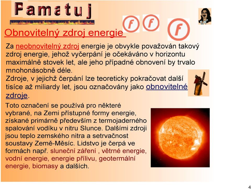 Toto označení se používá pro některé vybrané, na Zemi přístupné formy energie, získané primárně především z termojaderného spalování vodíku v nitru Slunce.